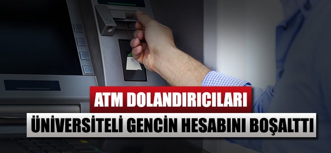 Üniversiteli Gencin Atm Hesabı Boşaltıldı