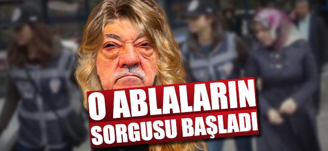 'O' ablaların sorgusu başladı