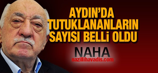 Aydın'da tutuklananların sayısı belli oldu