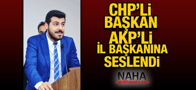 Chp'li Başkan Akp İl Başkanı'na seslendi