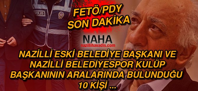 Nazilli'de Şok FETÖ operasyonu