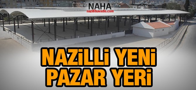 Nazilli'de 4. pazar yeri yakında faaliyete geçecek