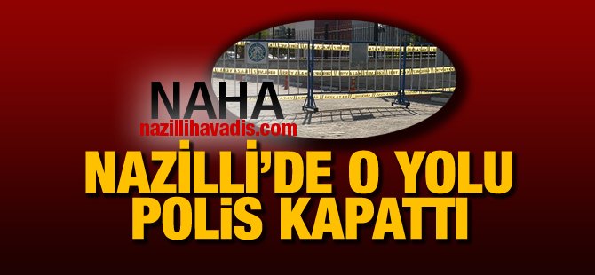 Polis Yolu Güvenlik Gerekçesi ile kapattı