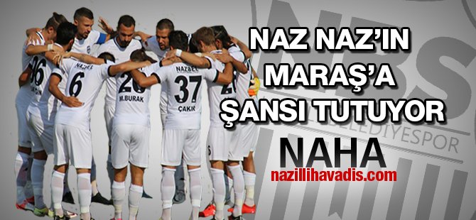 Naz-Naz’ın Maraş’a şansı tutuyor