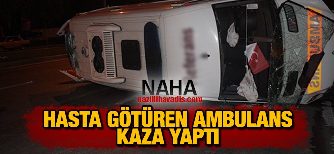 Hasta götüren ambulans kaza yaptı