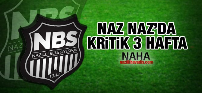 Naz-Naz'da kritik 3 hafta