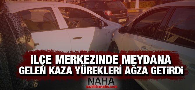 İlçe merkezinde yaşanan kaza yürekleri ağza getirdi