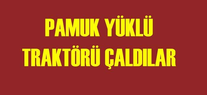 Pamuk yüklü traktörü çaldılar