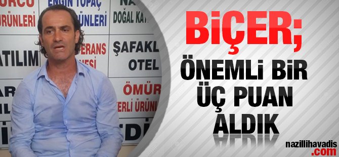 Biçer:“Önemli bir üç puan aldık”