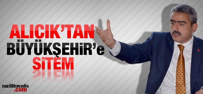Alıcık, Büyükşehir’e sitem etti