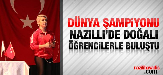 Dünya Şampiyonu Nazilli Doğalı öğrencilerle buluştu
