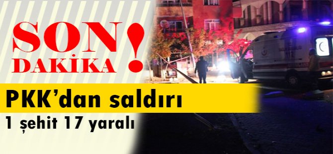 PKK'dan saldırı: 1 şehit ve çok sayıda yaralı...