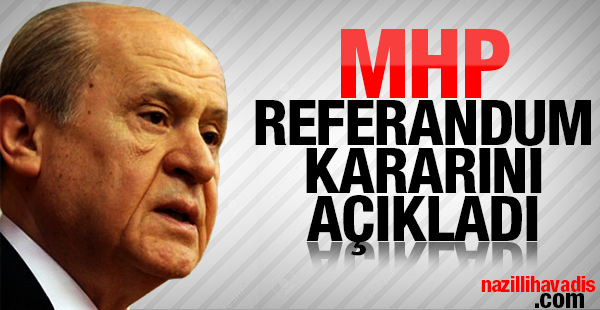 MHP Referandum kararını açıkladı