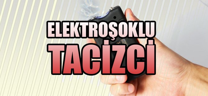 Elektroşok Cihazlı Tacizcinin Açıklamaları “Pes!!!” Dedirtecek Cinsten