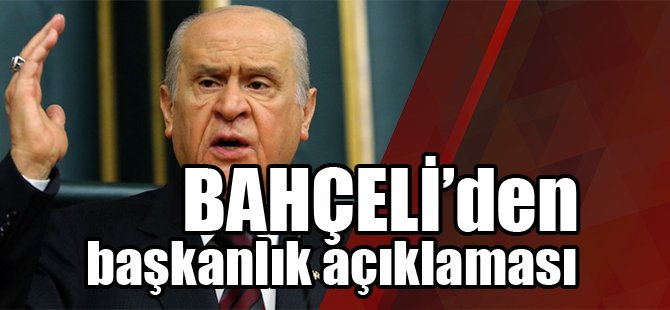 Devlet Bahçeli'den önemli önemli başkanlık açıklaması