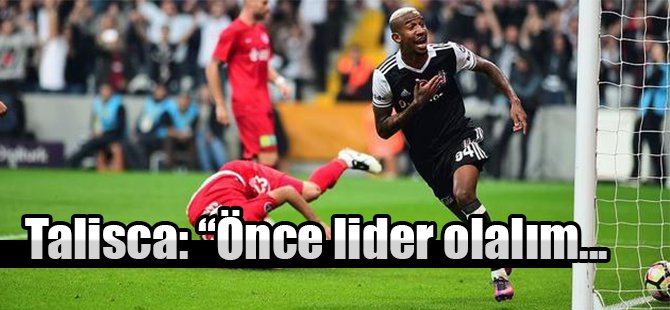 Talisca: ''Önce lider olalım sonra şampiyon.''