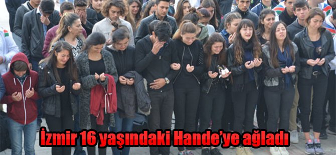 İzmir 16 yaşındaki Hande’ye veda etti