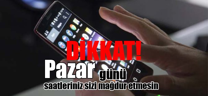 Dikkat! Pazar günü saatinize dikkat edin