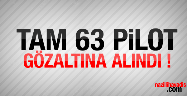 Tam 63 Pilot Gözaltına Alındı