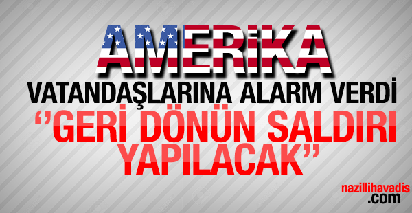 AMERİKA ALARM VERDİ; '' TÜRKİYE'DEN GERİ DÖNÜN SALDIRI OLACAK''