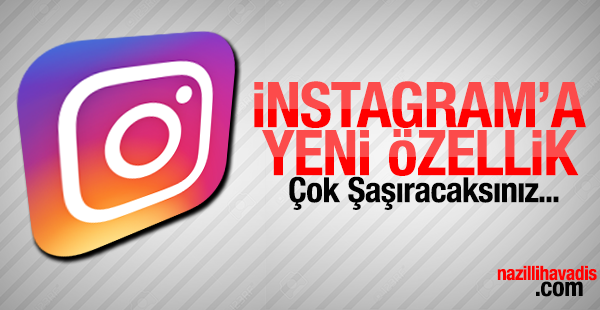 İnstagram'a yeni özellik.Çok şaşıracaksınız