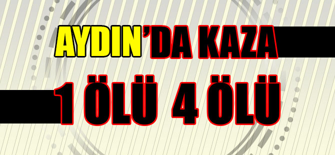 Aydın'da Kaza: 1 ölü 4 yaralı