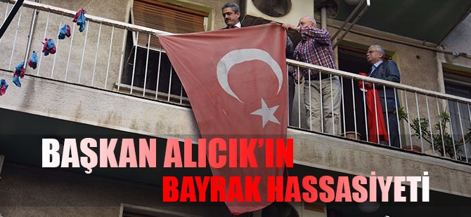 BAŞKAN ALICIK’IN BAYRAK HASSASİYETİ