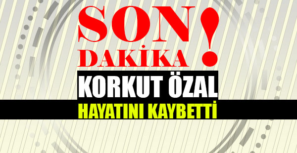 Son dakika: Turgut Özal'ın kardeşi Korkut Özal hayatını kaybetti!