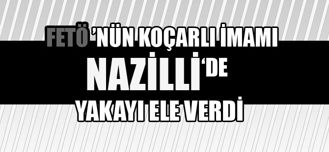 FETÖ imamı Nazilli'de yakalandı