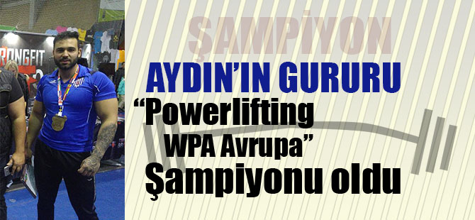 Aydın'ın Gururu Ulaş Maden Powerlifting WPA Avrupa Şampiyonu Oldu