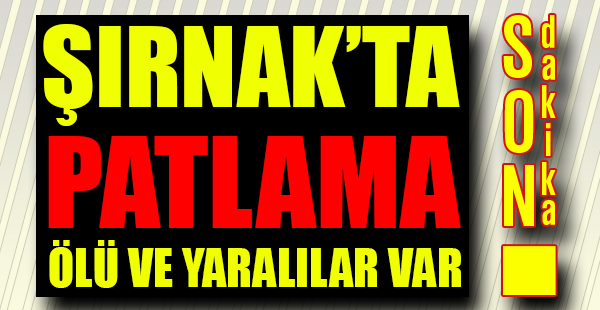 Şırnak'ta Patlama: Ölü ve Yaralılar Var