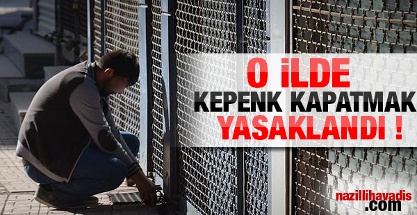 O ilde kepenk kapatmak yasaklandı!