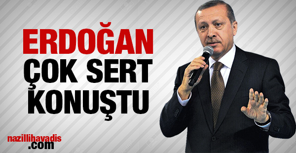 Erdoğan çok sert konuştu