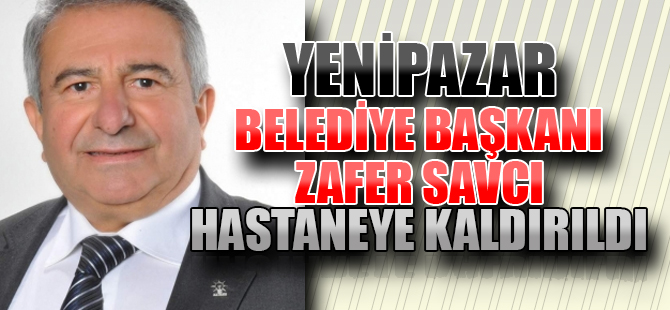 Yenipazar Belediye Başkanı Hastaneye Kaldırıldı