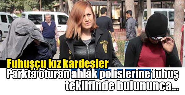 Fuhuş yapan kız kardeşler "baltayı taşa vurdu"