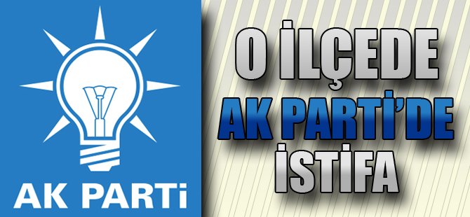 O İlçede AK Parti'de İstifa