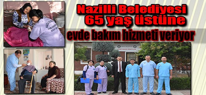 Nazilli Belediyesi 65 yaş üstü 500 kişiye evde bakım hizmeti veriyor