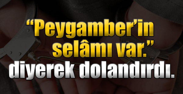 "Peygamberin selamı var." diyerek dolandırdı