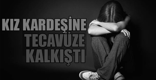 Kız Kardeşine Tecavüze Kalkıştığı İddiasıyla Tutuklandı