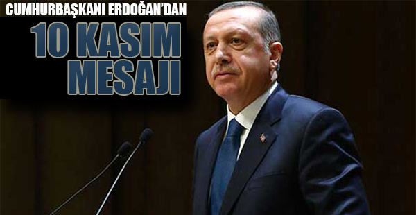 Cumhurbaşkanı Erdoğan'dan 10 Kasım Mesajı