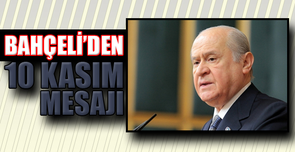 MHP Liderinden ’10 Kasım’ Mesajı