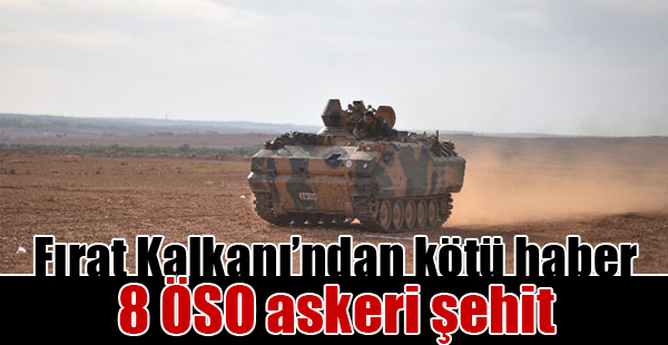 Fırat Kalkanından Kötü Haber: 8 ÖSO askeri şehit!