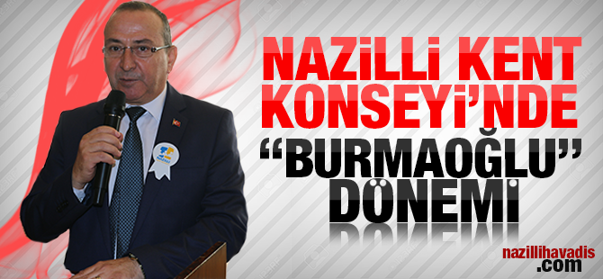 NAZİLLİ KENT KONSEYİ’NDE BURMAOĞLU DÖNEMİ