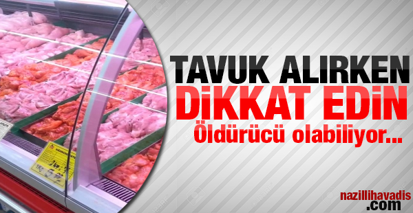 Tavuk alırken çok dikkatli olun! Öldürücü olabiliyor