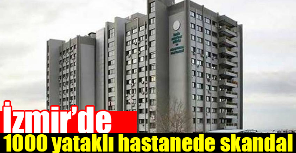 İzmir'de Bin Yataklı Hastanede Skandal