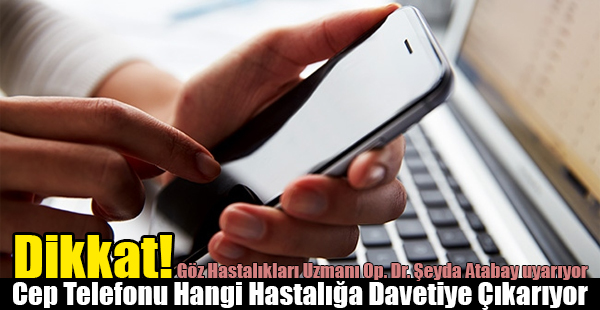 Cep Telefonunuz Hangi Hastalığa Davetiye Çıkarıyor?