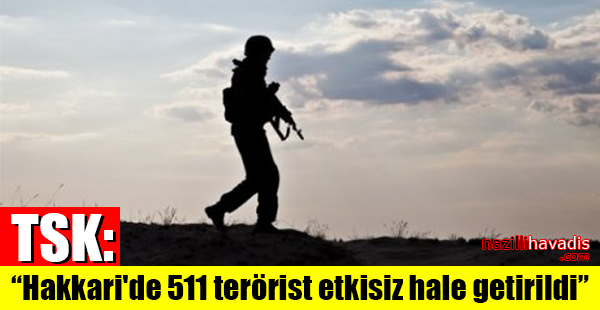 TSK: “Hakkari'de 511 terörist etkisiz hale getirildi”