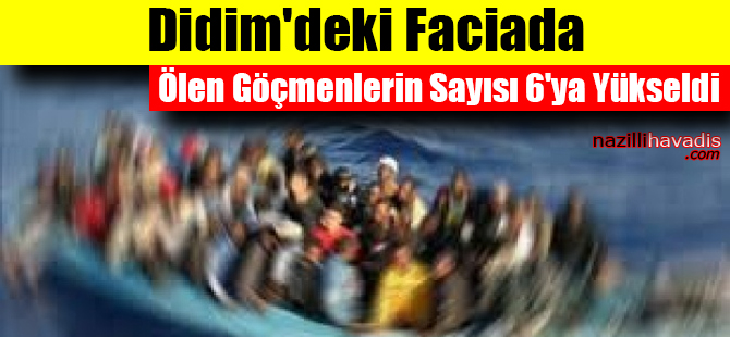 Didim'deki Faciada Ölen Göçmenlerin Sayısı 6'ya Yükseldi