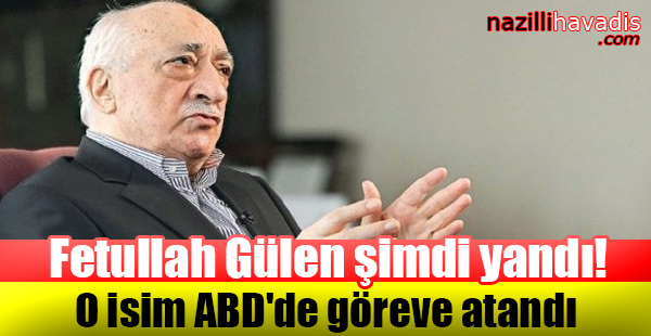 Fetullah Gülen Şimdi Yandı! O İsim ABD'de Göreve Atandı