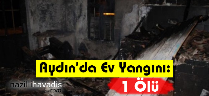 Aydın'da Ev Yangını: 1 Ölü